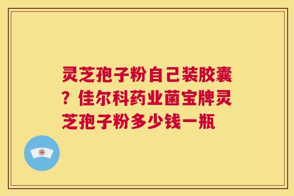 灵芝孢子粉自己装胶囊?佳尔科药业菌宝牌灵芝孢子粉多少钱一瓶 第1张 灵芝孢子粉自己装胶囊?佳尔科药业菌宝牌灵芝孢子粉多少钱一瓶 第1张