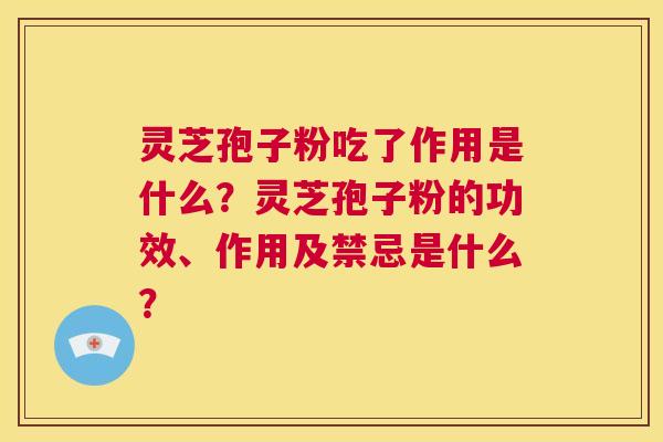 灵芝孢子粉吃了作用是什么?灵芝孢子粉的功效、作用及禁忌是什么? 第1张 灵芝孢子粉吃了作用是什么?灵芝孢子粉的功效、作用及禁忌是什么? 第1张