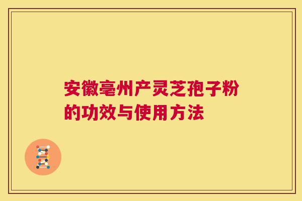 安徽亳州产灵芝孢子粉的功效与使用方法 第1张 安徽亳州产灵芝孢子粉的功效与使用方法 第1张