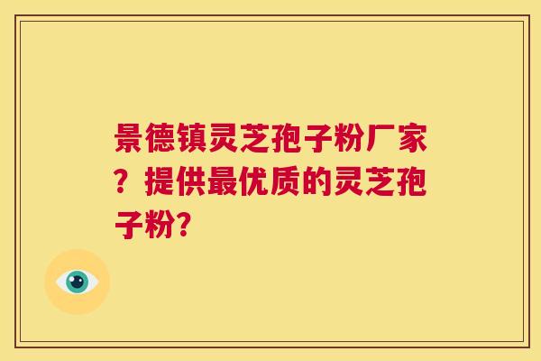 景德镇灵芝孢子粉厂家？提供最优质的灵芝孢子粉？  第1张