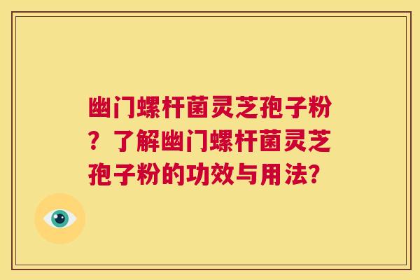 幽门螺杆菌灵芝孢子粉?了解幽门螺杆菌灵芝孢子粉的功效与用法? 第1张 幽门螺杆菌灵芝孢子粉?了解幽门螺杆菌灵芝孢子粉的功效与用法? 第1张