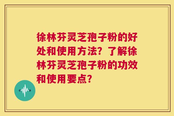 徐林芬灵芝孢子粉的好处和使用方法?了解徐林芬灵芝孢子粉的功效和使用要点? 第1张 徐林芬灵芝孢子粉的好处和使用方法?了解徐林芬灵芝孢子粉的功效和使用要点? 第1张