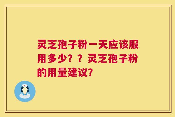 灵芝孢子粉一天应该服用多少??灵芝孢子粉的用量建议? 第1张 灵芝孢子粉一天应该服用多少??灵芝孢子粉的用量建议? 第1张