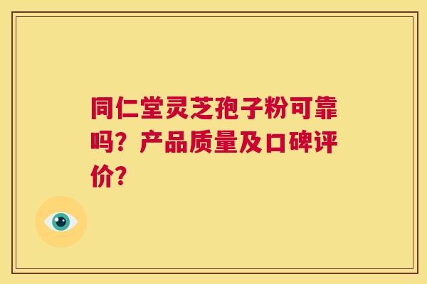 同仁堂灵芝孢子粉可靠吗?产品质量及口碑评价? 第1张 同仁堂灵芝孢子粉可靠吗?产品质量及口碑评价? 第1张