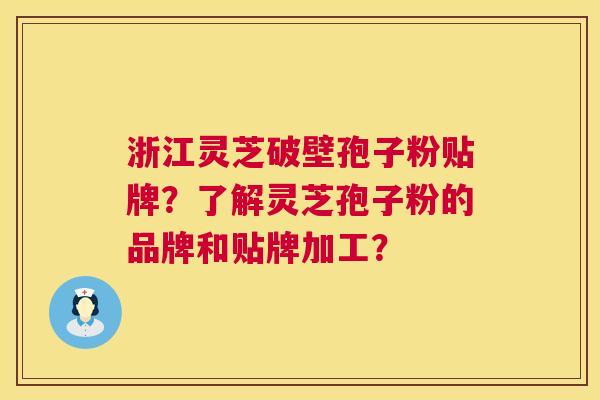 浙江灵芝破壁孢子粉贴牌?了解灵芝孢子粉的品牌和贴牌加工? 第1张 浙江灵芝破壁孢子粉贴牌?了解灵芝孢子粉的品牌和贴牌加工? 第1张