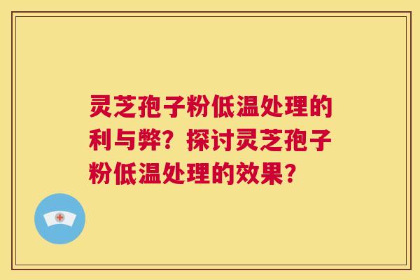 灵芝孢子粉低温处理的利与弊?探讨灵芝孢子粉低温处理的效果? 第1张 灵芝孢子粉低温处理的利与弊?探讨灵芝孢子粉低温处理的效果? 第1张