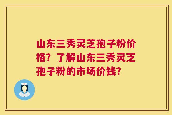 山东三秀灵芝孢子粉价格？了解山东三秀灵芝孢子粉的市场价钱？  第1张