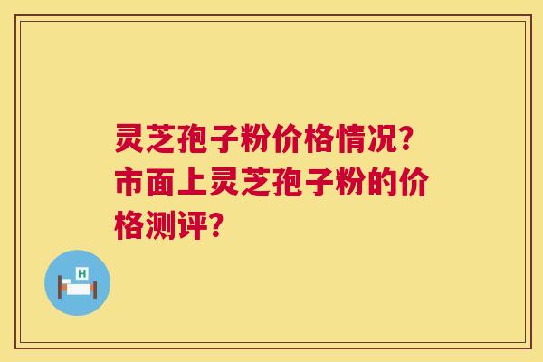 灵芝孢子粉价格情况?市面上灵芝孢子粉的价格测评? 第1张 灵芝孢子粉价格情况?市面上灵芝孢子粉的价格测评? 第1张
