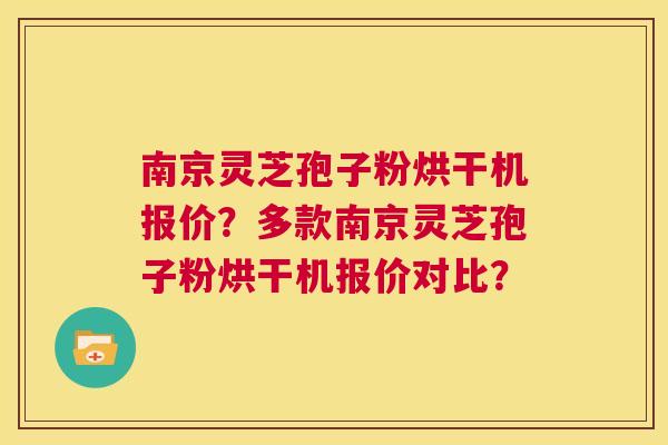 南京灵芝孢子粉烘干机报价?多款南京灵芝孢子粉烘干机报价对比? 第1张 南京灵芝孢子粉烘干机报价?多款南京灵芝孢子粉烘干机报价对比? 第1张