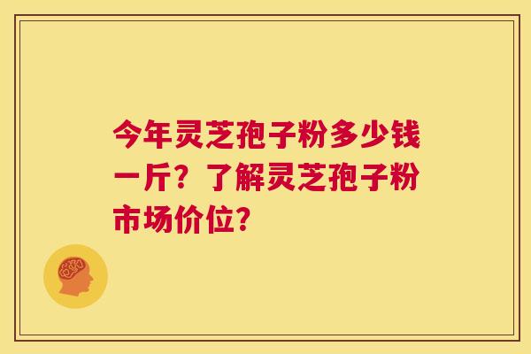 今年灵芝孢子粉多少钱一斤?了解灵芝孢子粉市场价位? 第1张 今年灵芝孢子粉多少钱一斤?了解灵芝孢子粉市场价位? 第1张