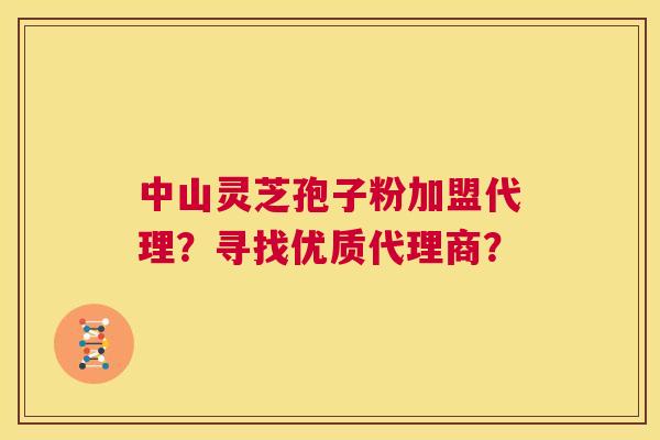 中山灵芝孢子粉加盟代理?寻找优质代理商? 第1张 中山灵芝孢子粉加盟代理?寻找优质代理商? 第1张
