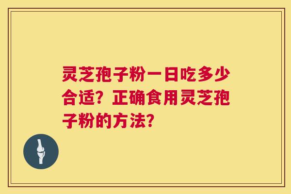 灵芝孢子粉一日吃多少合适?正确食用灵芝孢子粉的方法? 第1张 灵芝孢子粉一日吃多少合适?正确食用灵芝孢子粉的方法? 第1张