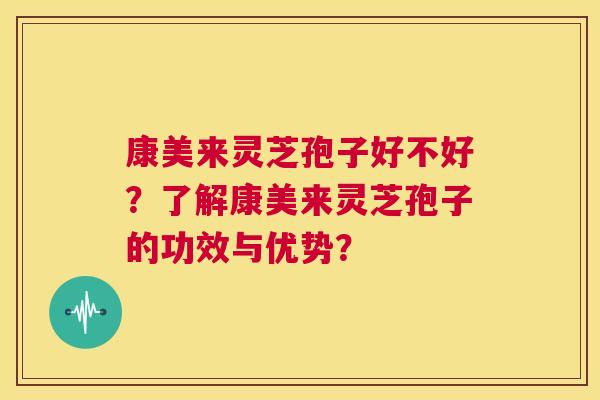 康美来灵芝孢子好不好?了解康美来灵芝孢子的功效与优势? 第1张 康美来灵芝孢子好不好?了解康美来灵芝孢子的功效与优势? 第1张