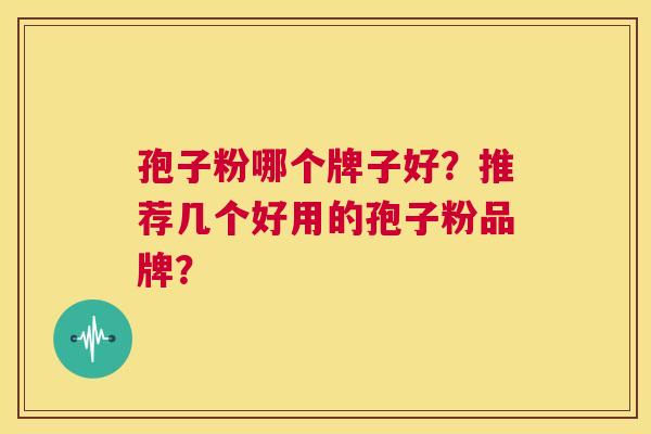 孢子粉哪个牌子好？推荐几个好用的孢子粉品牌？  第1张