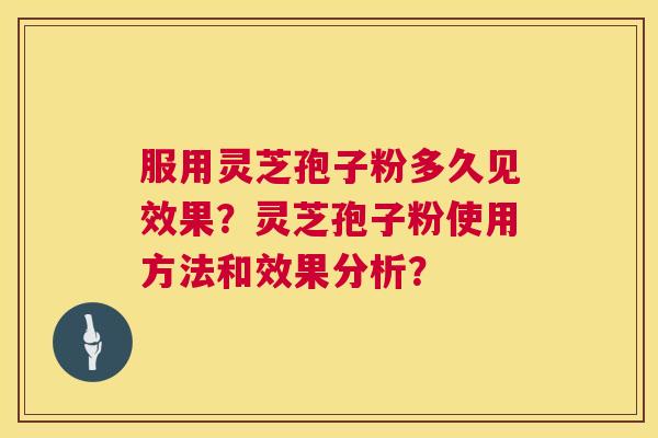 服用灵芝孢子粉多久见效果？灵芝孢子粉使用方法和效果分析？  第1张