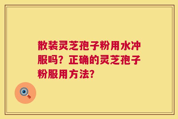 散装灵芝孢子粉用水冲服吗?正确的灵芝孢子粉服用方法? 第1张 散装灵芝孢子粉用水冲服吗?正确的灵芝孢子粉服用方法? 第1张
