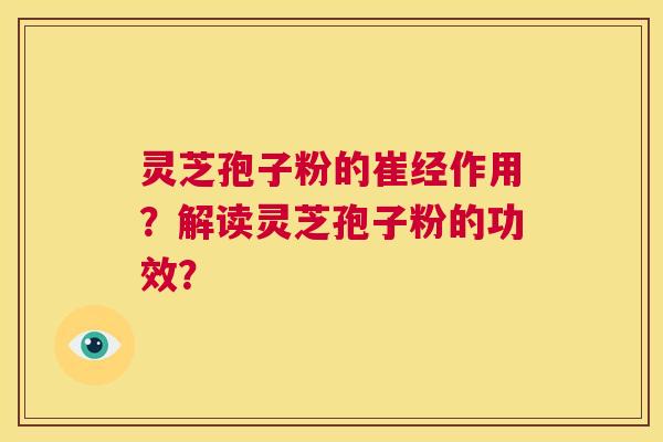 灵芝孢子粉的崔经作用？解读灵芝孢子粉的功效？  第1张