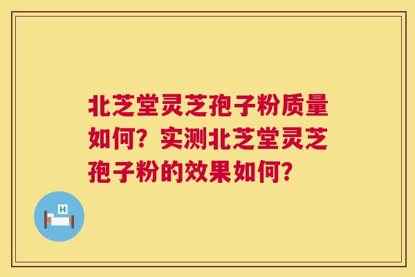 北芝堂灵芝孢子粉质量如何?实测北芝堂灵芝孢子粉的效果如何? 第1张 北芝堂灵芝孢子粉质量如何?实测北芝堂灵芝孢子粉的效果如何? 第1张
