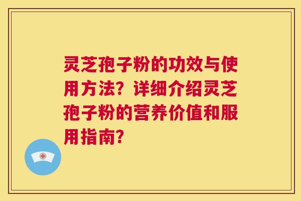灵芝孢子粉的功效与使用方法?详细介绍灵芝孢子粉的营养价值和服用指南? 第1张 灵芝孢子粉的功效与使用方法?详细介绍灵芝孢子粉的营养价值和服用指南? 第1张