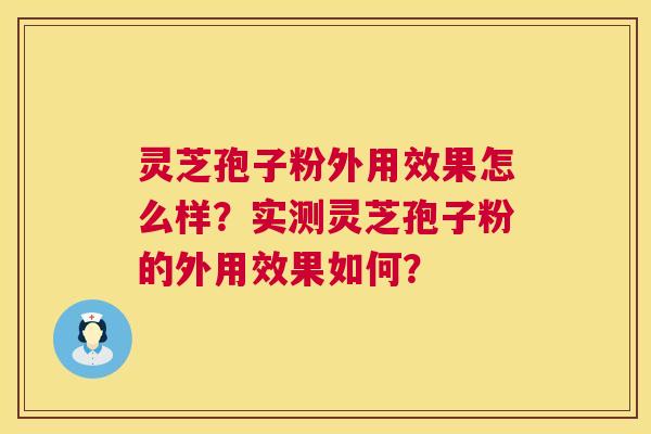 灵芝孢子粉外用效果怎么样?实测灵芝孢子粉的外用效果如何? 第1张 灵芝孢子粉外用效果怎么样?实测灵芝孢子粉的外用效果如何? 第1张