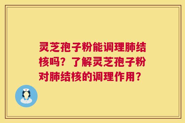 灵芝孢子粉能调理肺结核吗?了解灵芝孢子粉对肺结核的调理作用? 第1张 灵芝孢子粉能调理肺结核吗?了解灵芝孢子粉对肺结核的调理作用? 第1张