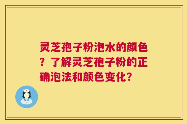 灵芝孢子粉泡水的颜色?了解灵芝孢子粉的正确泡法和颜色变化? 第1张 灵芝孢子粉泡水的颜色?了解灵芝孢子粉的正确泡法和颜色变化? 第1张