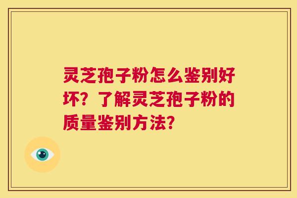 灵芝孢子粉怎么鉴别好坏?了解灵芝孢子粉的质量鉴别方法? 第1张 灵芝孢子粉怎么鉴别好坏?了解灵芝孢子粉的质量鉴别方法? 第1张