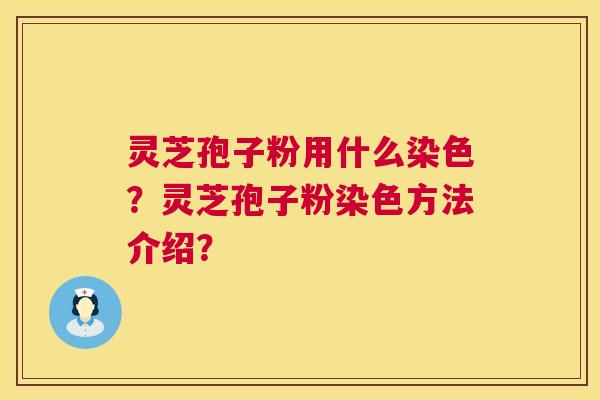 灵芝孢子粉用什么染色?灵芝孢子粉染色方法介绍? 第1张 灵芝孢子粉用什么染色?灵芝孢子粉染色方法介绍? 第1张