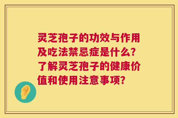 灵芝孢子的功效与作用及吃法禁忌症是什么?了解灵芝孢子的健康价值和使用注意事项? 第1张 灵芝孢子的功效与作用及吃法禁忌症是什么?了解灵芝孢子的健康价值和使用注意事项? 第1张
