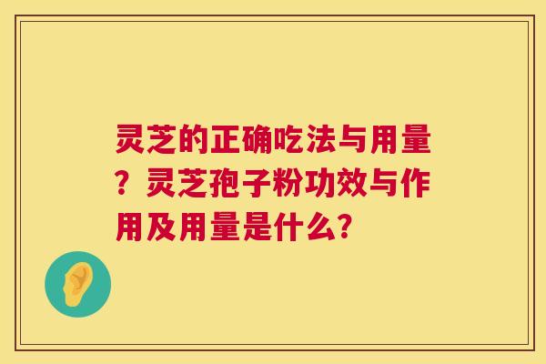 灵芝的正确吃法与用量?灵芝孢子粉功效与作用及用量是什么? 第1张 灵芝的正确吃法与用量?灵芝孢子粉功效与作用及用量是什么? 第1张