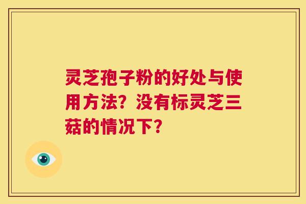 灵芝孢子粉的好处与使用方法?没有标灵芝三菇的情况下? 第1张 灵芝孢子粉的好处与使用方法?没有标灵芝三菇的情况下? 第1张