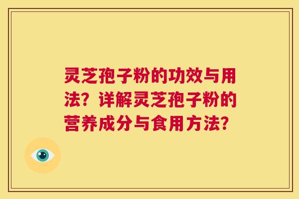 灵芝孢子粉的功效与用法?详解灵芝孢子粉的营养成分与食用方法? 第1张 灵芝孢子粉的功效与用法?详解灵芝孢子粉的营养成分与食用方法? 第1张