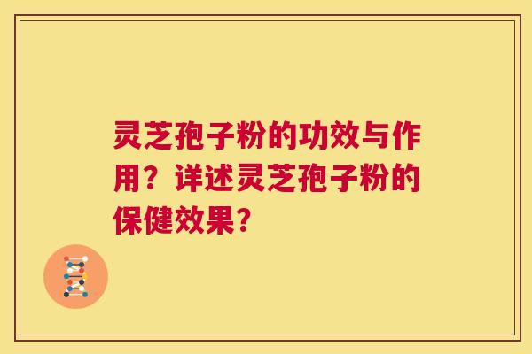 灵芝孢子粉的功效与作用?详述灵芝孢子粉的保健效果? 第1张 灵芝孢子粉的功效与作用?详述灵芝孢子粉的保健效果? 第1张