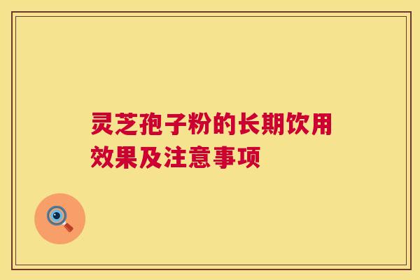灵芝孢子粉的长期饮用效果及注意事项 第1张 灵芝孢子粉的长期饮用效果及注意事项 第1张
