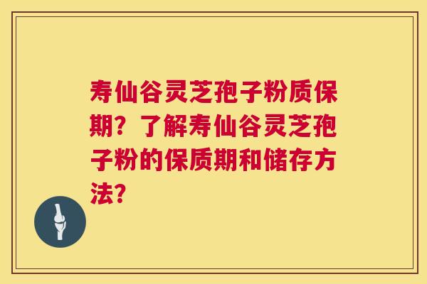 寿仙谷灵芝孢子粉质保期?了解寿仙谷灵芝孢子粉的保质期和储存方法? 第1张 寿仙谷灵芝孢子粉质保期?了解寿仙谷灵芝孢子粉的保质期和储存方法? 第1张