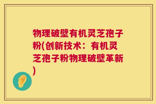物理破壁有机灵芝孢子粉(创新技术:有机灵芝孢子粉物理破壁革新) 第1张 物理破壁有机灵芝孢子粉(创新技术:有机灵芝孢子粉物理破壁革新) 第1张
