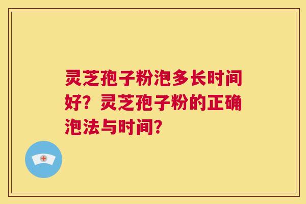 灵芝孢子粉泡多长时间好?灵芝孢子粉的正确泡法与时间? 第1张 灵芝孢子粉泡多长时间好?灵芝孢子粉的正确泡法与时间? 第1张