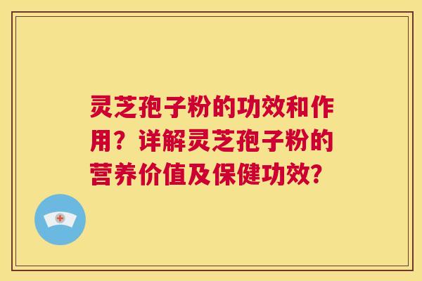 灵芝孢子粉的功效和作用?详解灵芝孢子粉的营养价值及保健功效? 第1张 灵芝孢子粉的功效和作用?详解灵芝孢子粉的营养价值及保健功效? 第1张