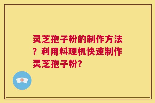 灵芝孢子粉的制作方法?利用料理机快速制作灵芝孢子粉? 第1张 灵芝孢子粉的制作方法?利用料理机快速制作灵芝孢子粉? 第1张