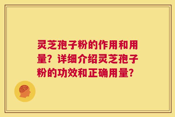 灵芝孢子粉的作用和用量?详细介绍灵芝孢子粉的功效和正确用量? 第1张 灵芝孢子粉的作用和用量?详细介绍灵芝孢子粉的功效和正确用量? 第1张