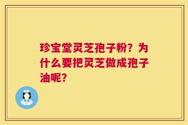 珍宝堂灵芝孢子粉?为什么要把灵芝做成孢子油呢? 第1张 珍宝堂灵芝孢子粉?为什么要把灵芝做成孢子油呢? 第1张
