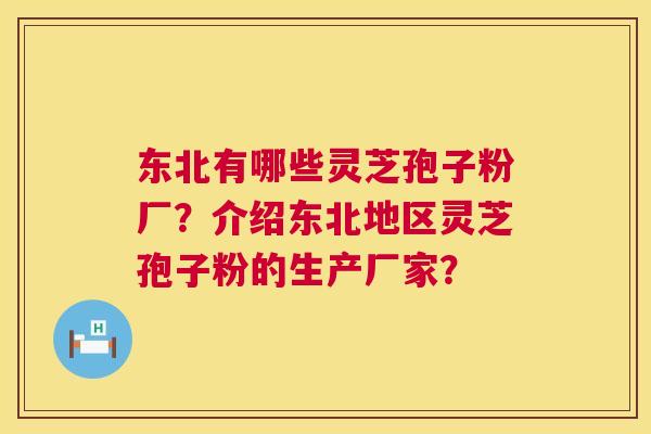 东北有哪些灵芝孢子粉厂?介绍东北地区灵芝孢子粉的生产厂家? 第1张 东北有哪些灵芝孢子粉厂?介绍东北地区灵芝孢子粉的生产厂家? 第1张