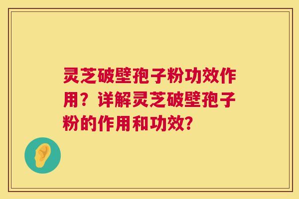 灵芝破壁孢子粉功效作用?详解灵芝破壁孢子粉的作用和功效? 第1张 灵芝破壁孢子粉功效作用?详解灵芝破壁孢子粉的作用和功效? 第1张