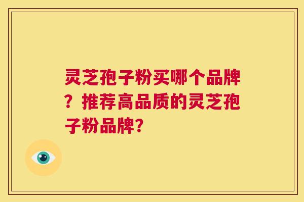 灵芝孢子粉买哪个品牌?推荐高品质的灵芝孢子粉品牌? 第1张 灵芝孢子粉买哪个品牌?推荐高品质的灵芝孢子粉品牌? 第1张