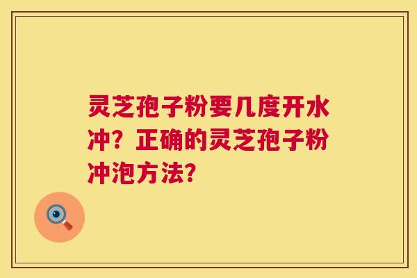 灵芝孢子粉要几度开水冲?正确的灵芝孢子粉冲泡方法? 第1张 灵芝孢子粉要几度开水冲?正确的灵芝孢子粉冲泡方法? 第1张