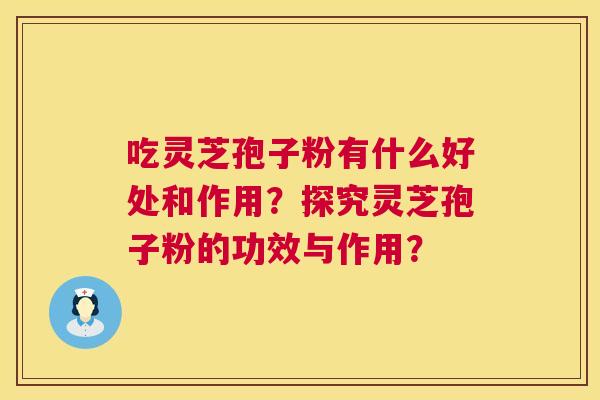 吃灵芝孢子粉有什么好处和作用?探究灵芝孢子粉的功效与作用? 第1张 吃灵芝孢子粉有什么好处和作用?探究灵芝孢子粉的功效与作用? 第1张