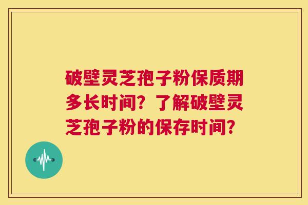 破壁灵芝孢子粉保质期多长时间?了解破壁灵芝孢子粉的保存时间? 第1张 破壁灵芝孢子粉保质期多长时间?了解破壁灵芝孢子粉的保存时间? 第1张