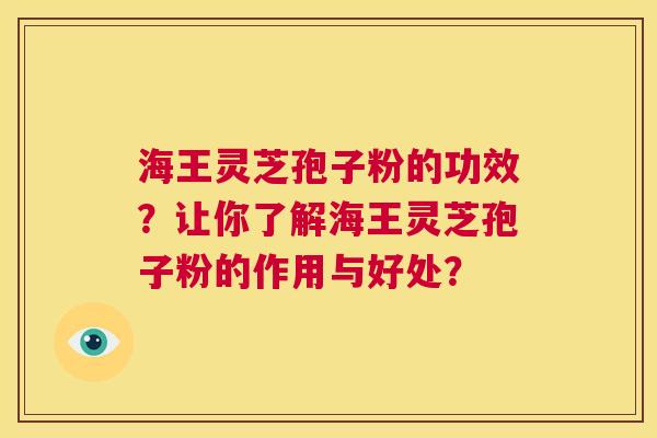 海王灵芝孢子粉的功效?让你了解海王灵芝孢子粉的作用与好处? 第1张 海王灵芝孢子粉的功效?让你了解海王灵芝孢子粉的作用与好处? 第1张