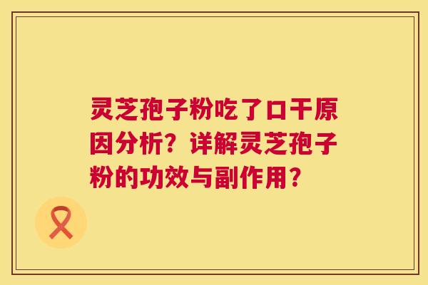 灵芝孢子粉吃了口干原因分析？详解灵芝孢子粉的功效与副作用？  第1张