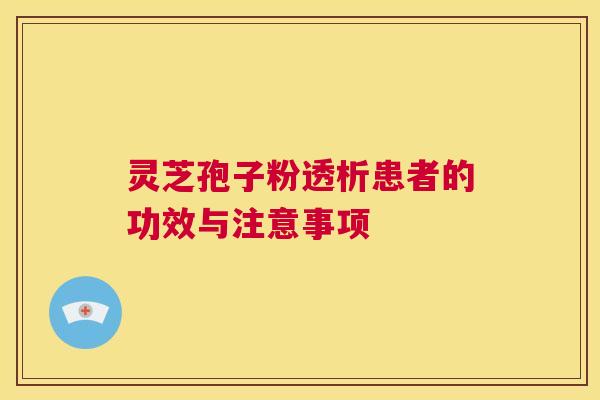 灵芝孢子粉透析患者的功效与注意事项 第1张 灵芝孢子粉透析患者的功效与注意事项 第1张